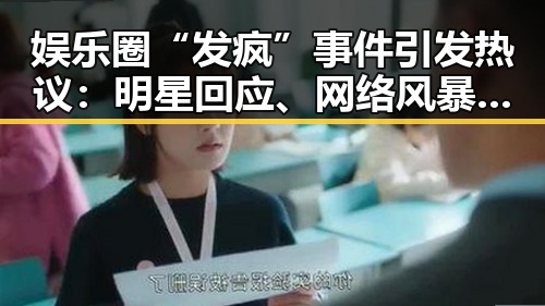 娱乐圈“发疯”事件引发热议：明星回应、网络风暴不断升级！