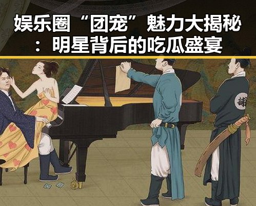 娱乐圈“团宠”魅力大揭秘：明星背后的吃瓜盛宴