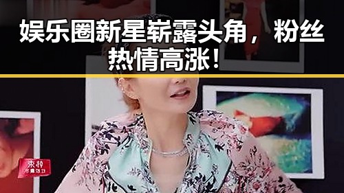 娱乐圈新星崭露头角，粉丝热情高涨！